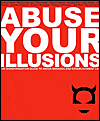 Abuse Your Illusions: The Disinformation Guide to Media Mirages and Establishment Lies